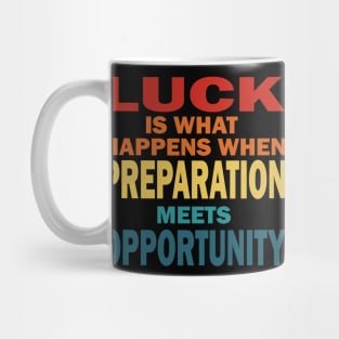 Luck is what happens when preperation meets opportunity. Mug